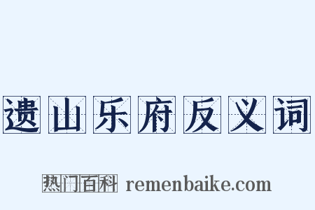 遗山乐府反义词是什么意思的图片